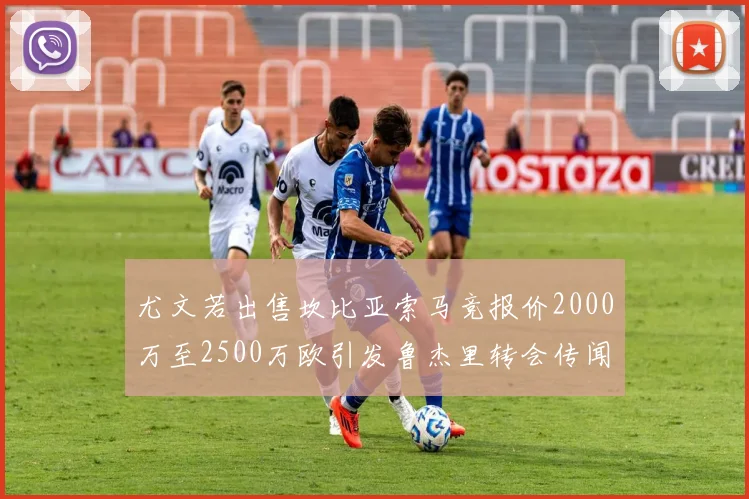 尤文若出售坎比亚索马竞报价2000万至2500万欧引发鲁杰里转会传闻