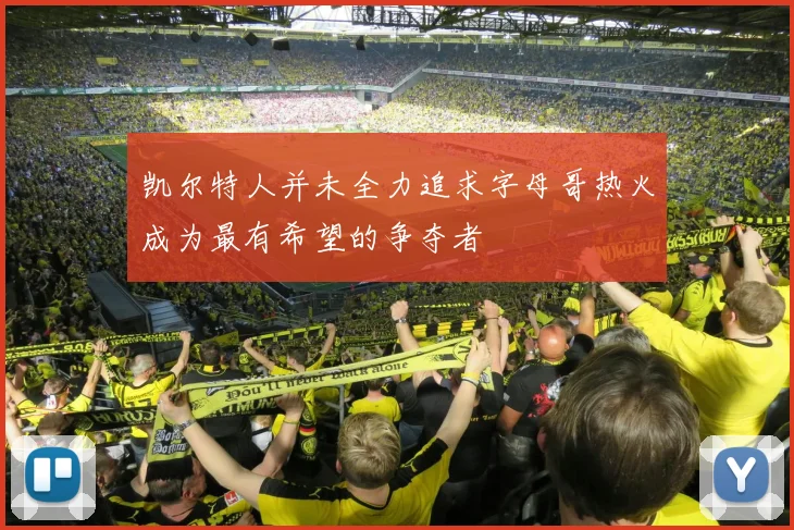 凯尔特人并未全力追求字母哥热火成为最有希望的争夺者